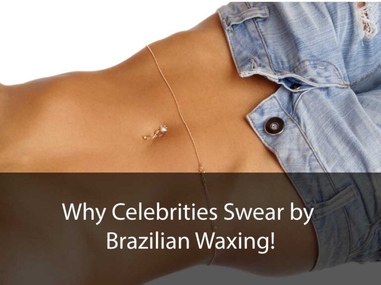 Why Celebrities Swear by Brazilian Waxing!